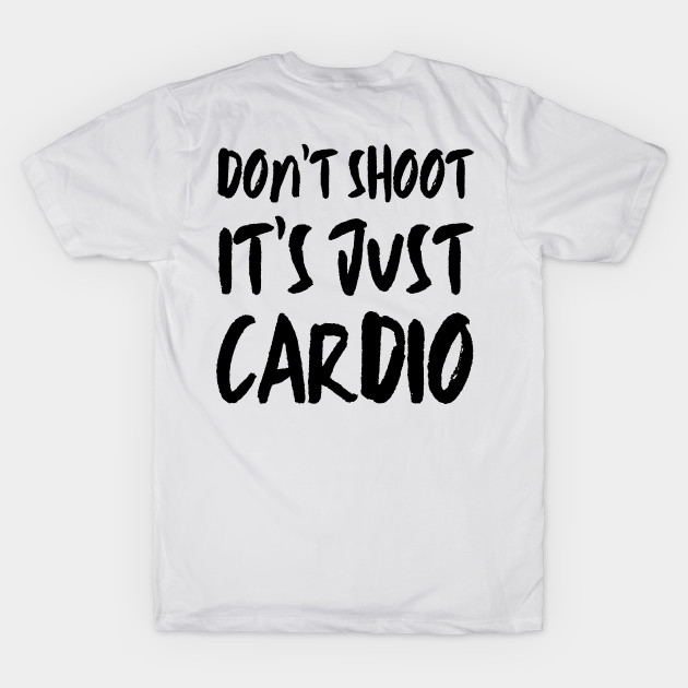 Don't Shoot It's Just Cardio Anti Police Brutality Against People of Color to Show Black Lives Matter Just as Much as Everyone Else's by François Belchior